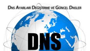 Dns ayarları değiştirme ve güncel dnsler
